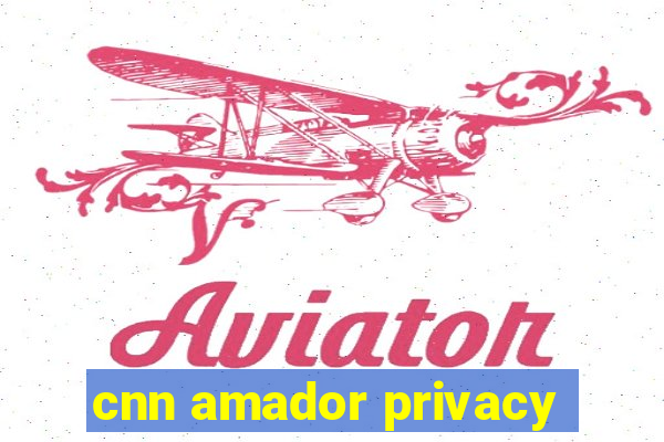 cnn amador privacy